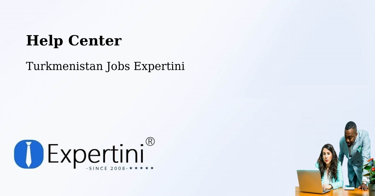 Help Center – Akdepe - Turkmenistan Jobs Expertini