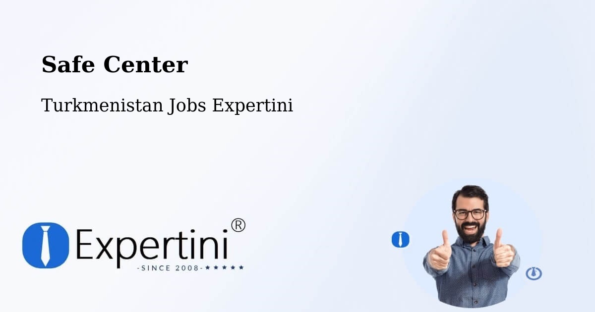 Safety Center – Akdepe - Turkmenistan Jobs Expertini