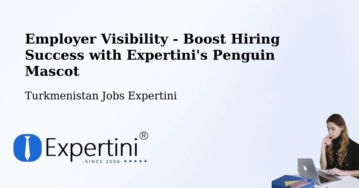 CV and Resume Visibility Optimization – Akdepe - Turkmenistan Jobs Expertini